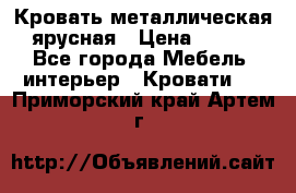 Кровать металлическая ярусная › Цена ­ 850 - Все города Мебель, интерьер » Кровати   . Приморский край,Артем г.